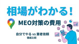 相場がわかる！MEO対策の費用 自分でやる vs 業者依頼 徹底比較